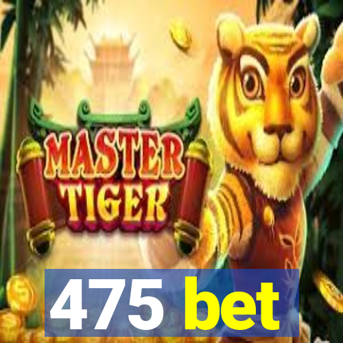 475 bet